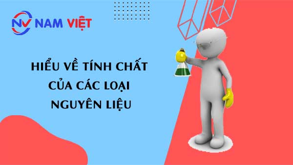 Hiểu về tính chất của các loại nguyên liệu