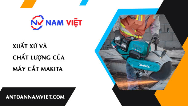 Máy cắt của hãng Makita có gì tốt và Hãng này có xuất xứ từ đâu