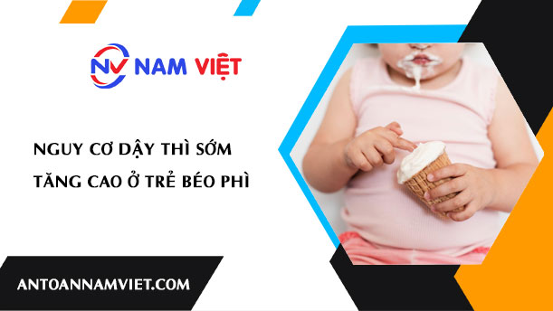 NGUY CƠ DẬY THÌ SỚM TĂNG CAO Ở TRẺ BÉO PHÌ
