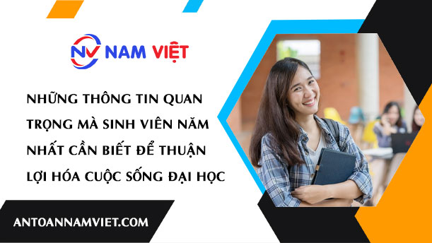 NHỮNG THÔNG TIN QUAN TRỌNG MÀ SINH VIÊN NĂM NHẤT CẦN BIẾT ĐỂ THUẬN LỢI HÓA CUỘC SỐNG ĐẠI HỌC