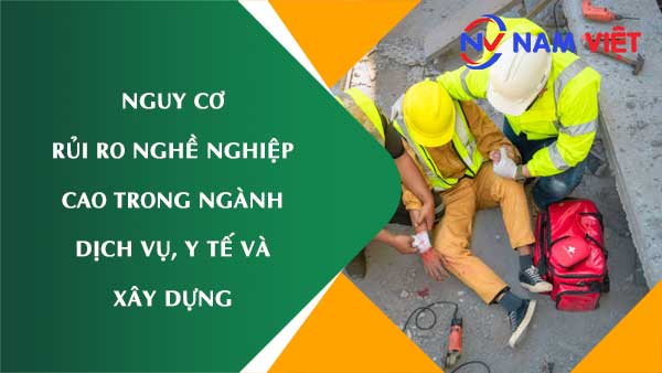 Nguy cơ rủi ro nghề nghiệp cao trong ngành dịch vụ, y tế và xây dựng