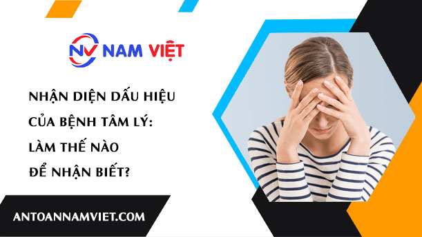 Nhận Diện Dấu Hiệu Của Bệnh Tâm Lý - Làm thế nào để Nhận Biết