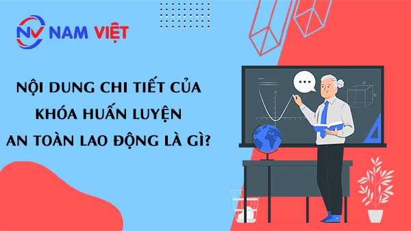 Nội dung chi tiết của khóa huấn luyện an toàn lao động là gì?
