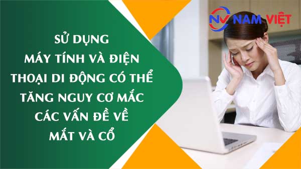Sử dụng máy tính và điện thoại di động có thể tăng nguy cơ mắc các vấn đề về mắt và cổ
