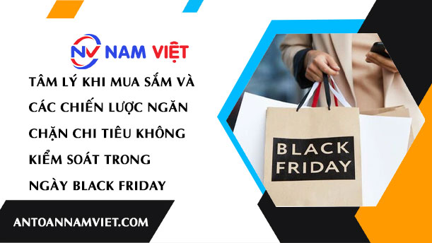 TÂM LÝ KHI MUA SẮM VÀ CÁC CHIẾN LƯỢC NGĂN CHẶN CHI TIÊU KHÔNG KIỂM SOÁT TRONG NGÀY BLACK FRIDAY