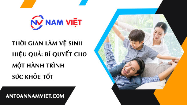 THỜI GIAN LÀM VỆ SINH HIỆU QUẢ: BÍ QUYẾT CHO MỘT HÀNH TRÌNH SỨC KHỎE TỐT