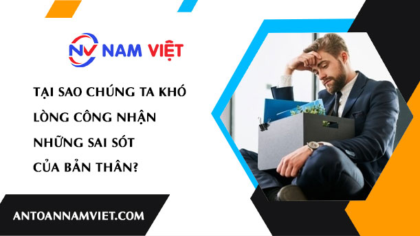 Tại sao chúng ta khó lòng công nhận những sai sót của bản thân?