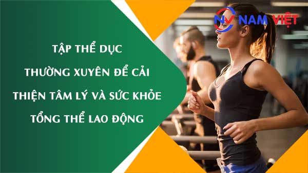 Tập thể dục thường xuyên để cải thiện tâm lý và sức khỏe tổng thể lao động