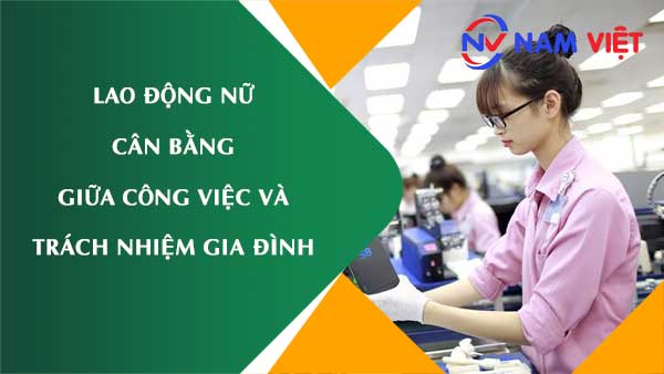 Thách thức của lao động nữ: Cân nhắc giữa công việc và trách nhiệm gia đình