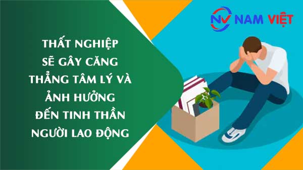 Thất nghiệp sẽ gây căng thẳng tâm lý và ảnh hưởng đến tinh thần người lao động