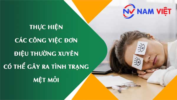 Thực hiện các công việc đơn điệu thường xuyên có thể gây ra tình trạng mệt mỏi và căng thẳng