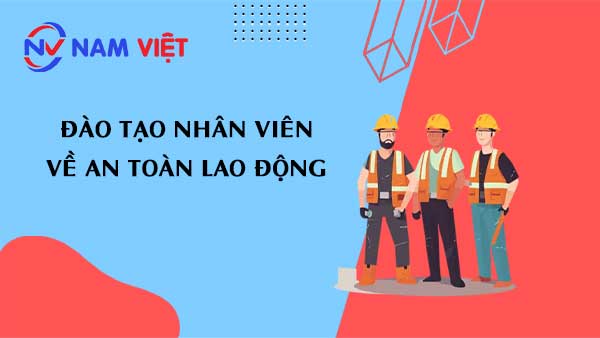 Việc đào tạo nhân viên về an toàn lao động là một phần quan trọng của quá trình quản lý an toàn