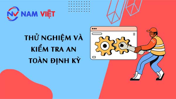 Kiểm tra định kỳ thiết bị để đảm bảo an toàn
