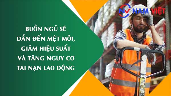 Buồn ngủ sẽ dẫn đến mệt mỏi, giảm hiệu suất và tăng nguy cơ tai nạn lao động