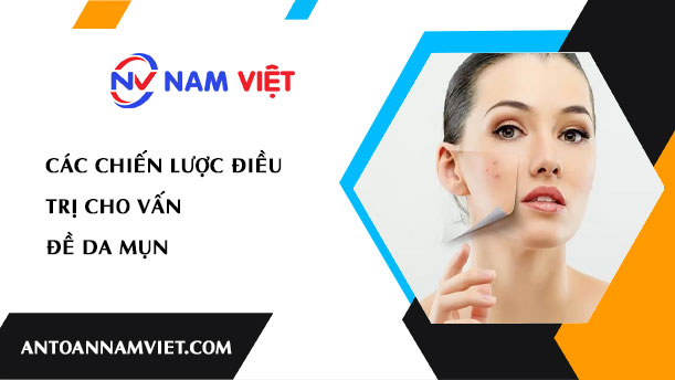 CÁC CHIẾN LƯỢC ĐIỀU TRỊ CHO VẤN ĐỀ DA MỤN