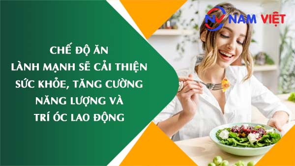 Chế độ ăn lành mạnh sẽ cải thiện sức khỏe, tăng cường năng lượng và trí óc lao động