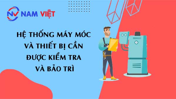 Hệ thống máy móc và thiết bị cần được kiểm tra và bảo trì