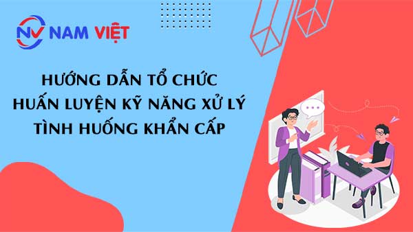 Hướng Dẫn Tổ Chức Huấn Luyện Kỹ Năng Xử Lý Tình Huống Khẩn Cấp