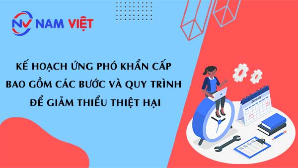Kế hoạch ứng phó khẩn cấp bao gồm các bước và quy trình để giảm thiểu thiệt hại