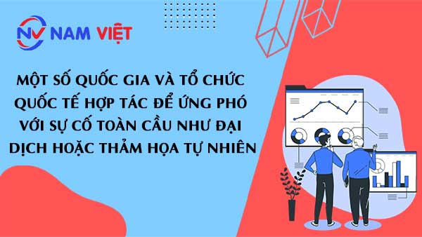 Một số quốc gia và tổ chức quốc tế hợp tác để ứng phó với sự cố toàn cầu như đại dịch hoặc thảm họa tự nhiên.