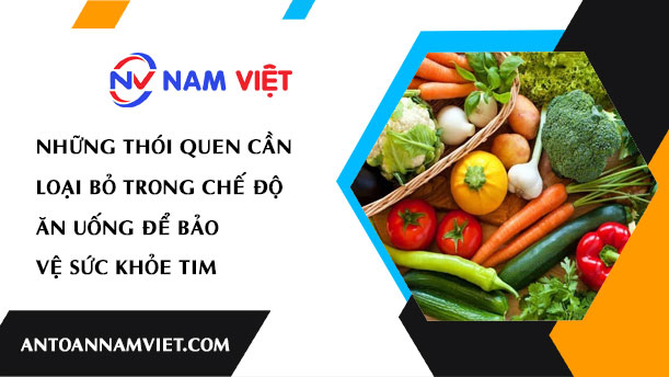 NHỮNG THÓI QUEN CẦN LOẠI BỎ TRONG CHẾ ĐỘ ĂN UỐNG ĐỂ BẢO VỆ SỨC KHỎE TIM