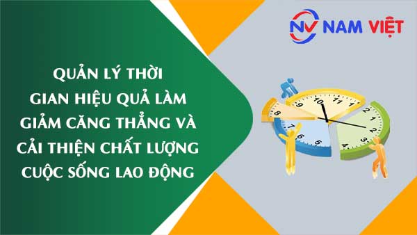 Quản lý thời gian hiệu quả làm giảm căng thẳng và cải thiện chất lượng cuộc sống lao động