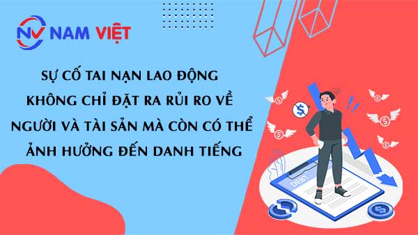 Sự cố tai nạn lao động không chỉ đặt ra rủi ro về người và tài sản mà còn có thể ảnh hưởng đến danh tiếng