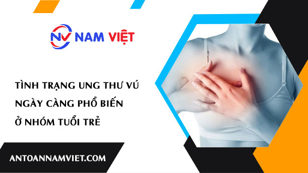 TÌNH TRẠNG UNG THƯ VÚ NGÀY CÀNG PHỔ BIẾN Ở NHÓM TUỔI TRẺ