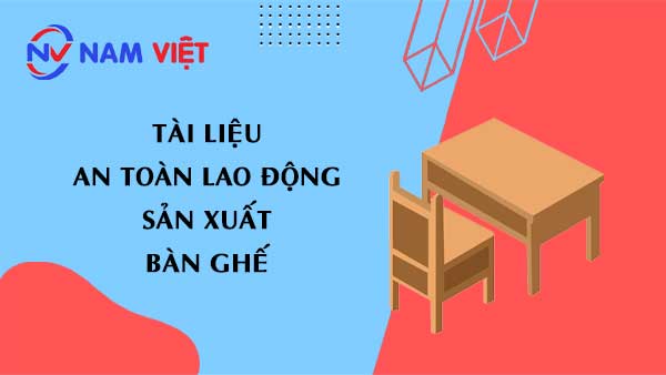 Tài liệu an toàn lao động sản xuất bàn ghế (tables and chairs)