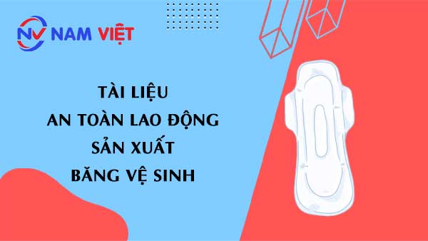 Tài liệu an toàn lao động sản xuất băng vệ sinh (sanitary napkin)