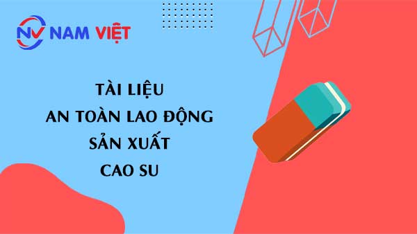 Tài liệu an toàn lao động sản xuất cao su (rubber)