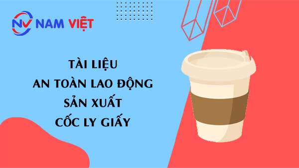 Tài liệu an toàn lao động sản xuất cốc ly giấy (paper cups)