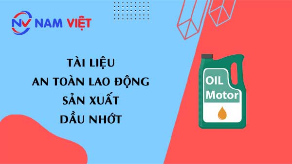 Tài liệu an toàn lao động sản xuất dầu nhớt (lubricating oil)