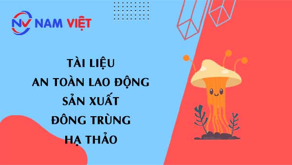 Tài liệu an toàn lao động sản xuất đông trùng hạ thảo (Cordyceps)