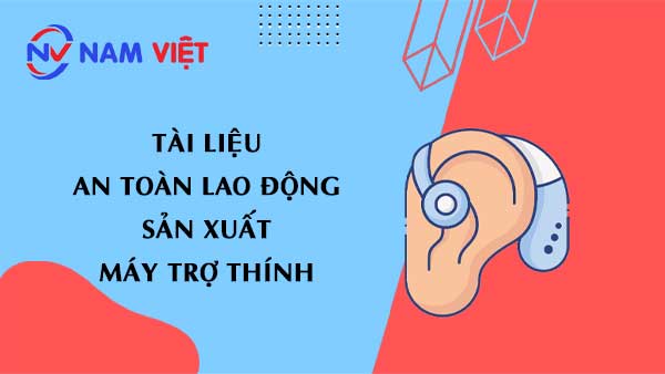 Tài liệu an toàn lao động sản xuất máy trợ thính (hearing aids)