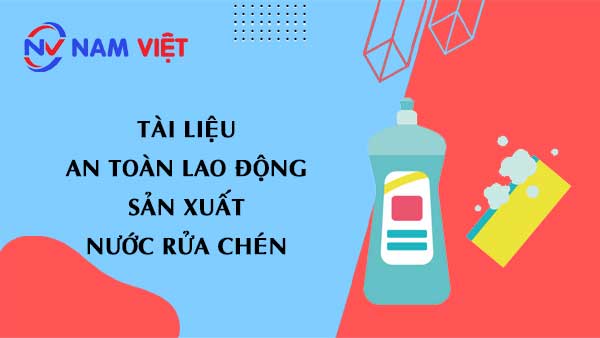 Tài liệu an toàn lao động sản xuất nước rửa chén (dishwashing liquid)