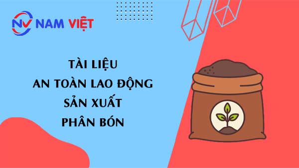 Tài liệu an toàn lao động sản xuất phân bón (fertilizer)