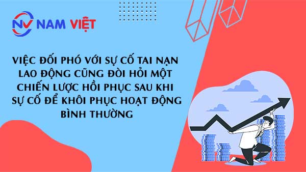 Việc đối phó với sự cố tai nạn lao động cũng đòi hỏi một chiến lược hồi phục sau khi sự cố để khôi phục hoạt động bình thường