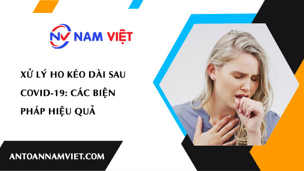 XỬ LÝ HO KÉO DÀI SAU COVID-19: CÁC BIỆN PHÁP HIỆU QUẢ