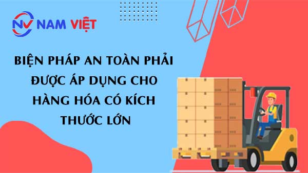 biện pháp an toàn phải được áp dụng cho hàng hóa có kích thước lớn