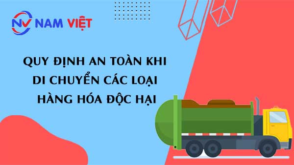 quy định an toàn khi di chuyển các loại hàng hóa độc hại