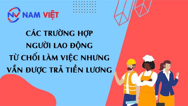 Các trường hợp người lao động từ chối làm việc nhưng vẫn được trả tiền lương