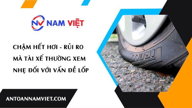 Chậm hết hơi - Rủi ro mà tài xế thường xem nhẹ đối với vấn đề lốp