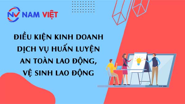 Điều kiện kinh doanh dịch vụ huấn luyện an toàn lao động, vệ sinh lao động