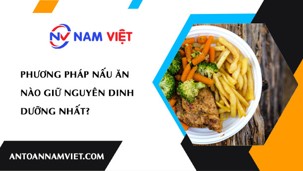 Phương pháp nấu ăn nào giữ nguyên dinh dưỡng nhất?