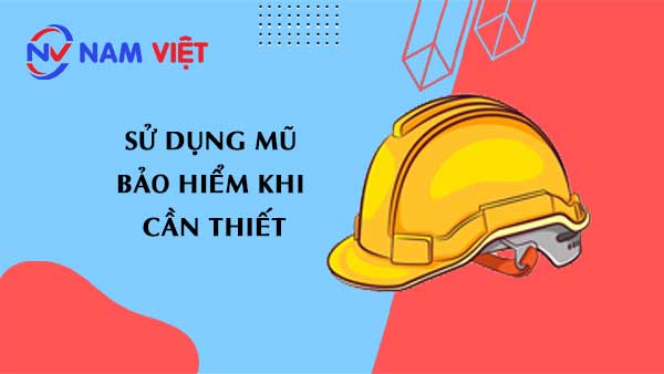 Sử dụng mũ bảo hiểm khi cần thiết