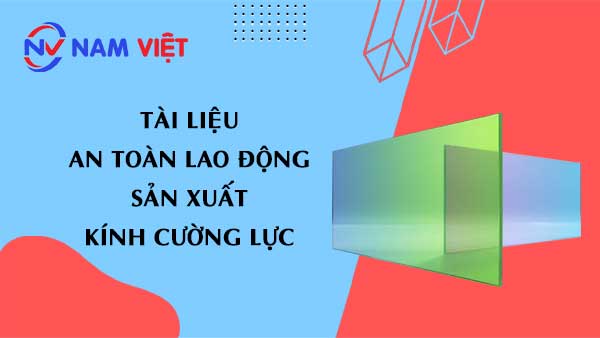 Tài liệu an toàn lao động sản xuất kính cường lực (tempered glass)