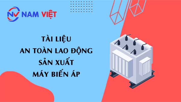 Tài liệu an toàn lao động sản xuất máy biến áp (Power transformer)