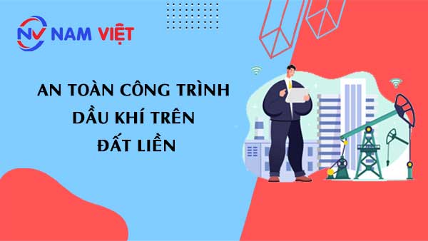 an toàn công trình dầu khí trên đất liền