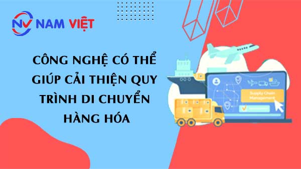 công nghệ có thể giúp cải thiện quy trình di chuyển hàng hóa